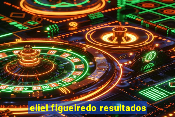 eliel figueiredo resultados